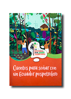 Portada del libro: Juan Sebastián Martínez (ed.), 2021. Cuentos para soñar con un Ecuador pospetrolero. Acción Ecológica / Abya-Yala, Quito