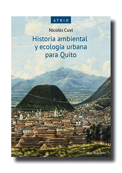 Portada del libro: Nicolás Cuvi, 2022. Historia ambiental y ecología urbana para Quito. FLACSO / Abya-Yala, Quito